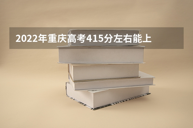 2022年重庆高考415分左右能上什么样的大学